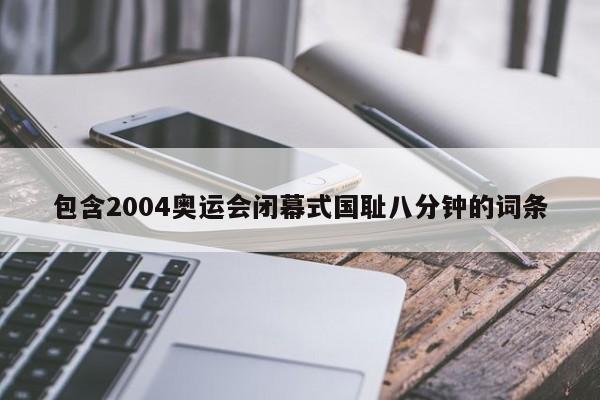 包含2004奥运会闭幕式国耻八分钟的词条