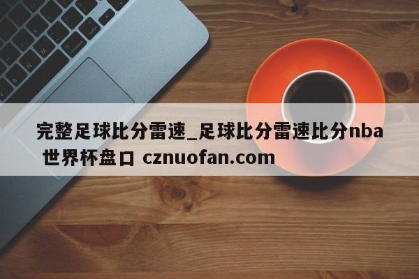 完整足球比分雷速_足球比分雷速比分nba 世界杯盘口 cznuofan.com