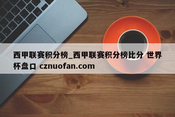 西甲联赛积分榜_西甲联赛积分榜比分 世界杯盘口 cznuofan.com