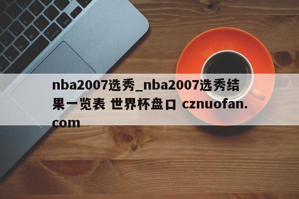 nba2007选秀_nba2007选秀结果一览表 世界杯盘口 cznuofan.com