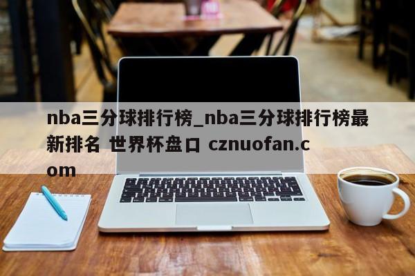 nba三分球排行榜_nba三分球排行榜最新排名 世界杯盘口 cznuofan.com